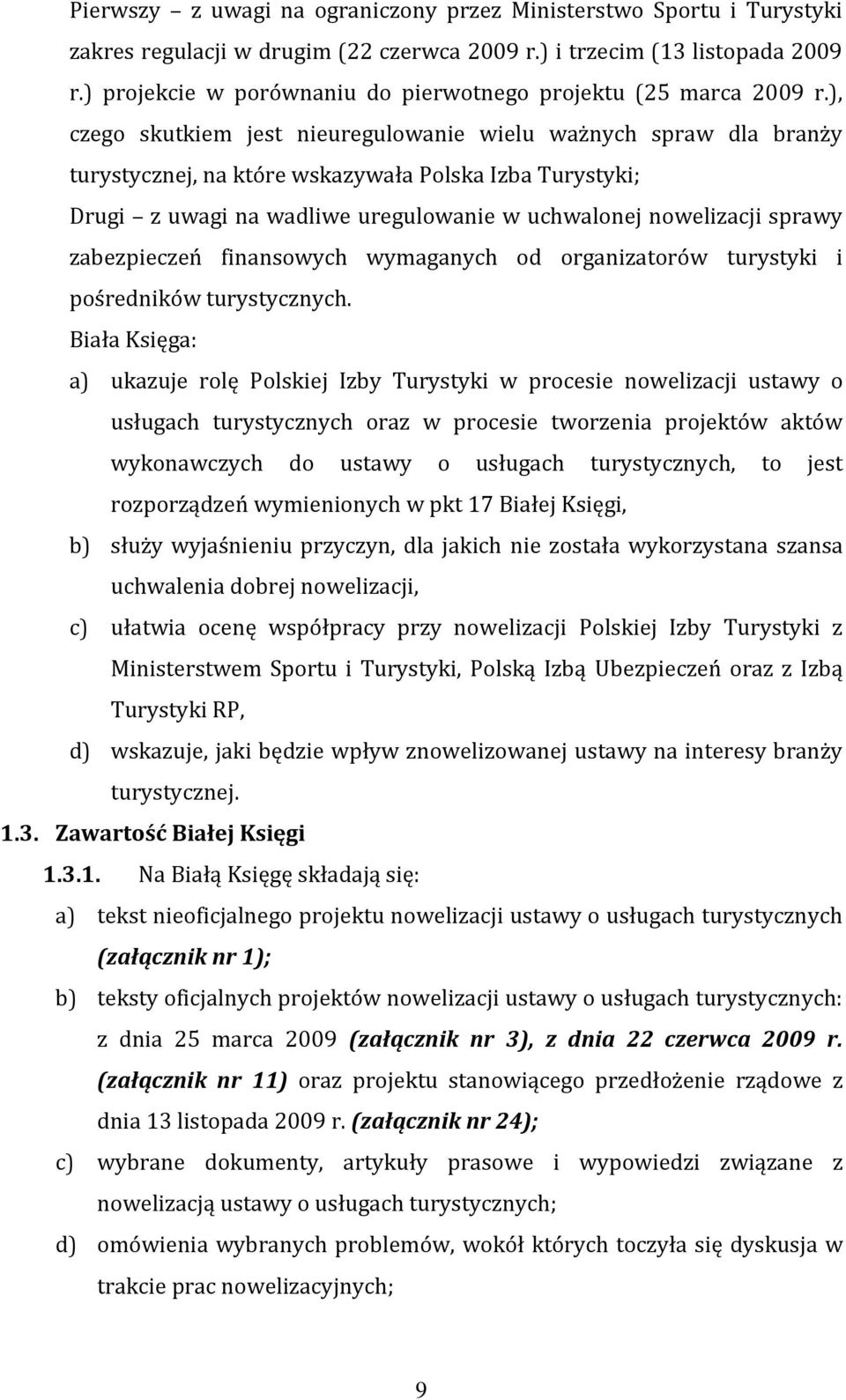 ), czego skutkiem jest nieuregulowanie wielu ważnych spraw dla branży turystycznej, na które wskazywała Polska Izba Turystyki; Drugi z uwagi na wadliwe uregulowanie w uchwalonej nowelizacji sprawy