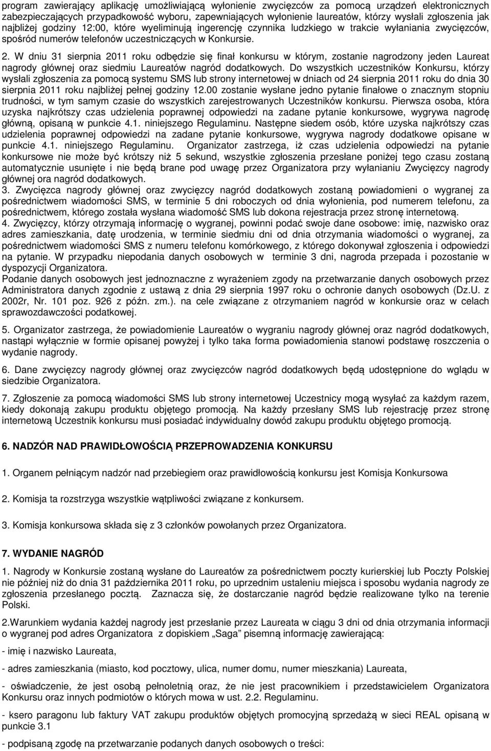 W dniu 31 sierpnia 2011 roku odbędzie się finał konkursu w którym, zostanie nagrodzony jeden Laureat nagrody głównej oraz siedmiu Laureatów nagród dodatkowych.