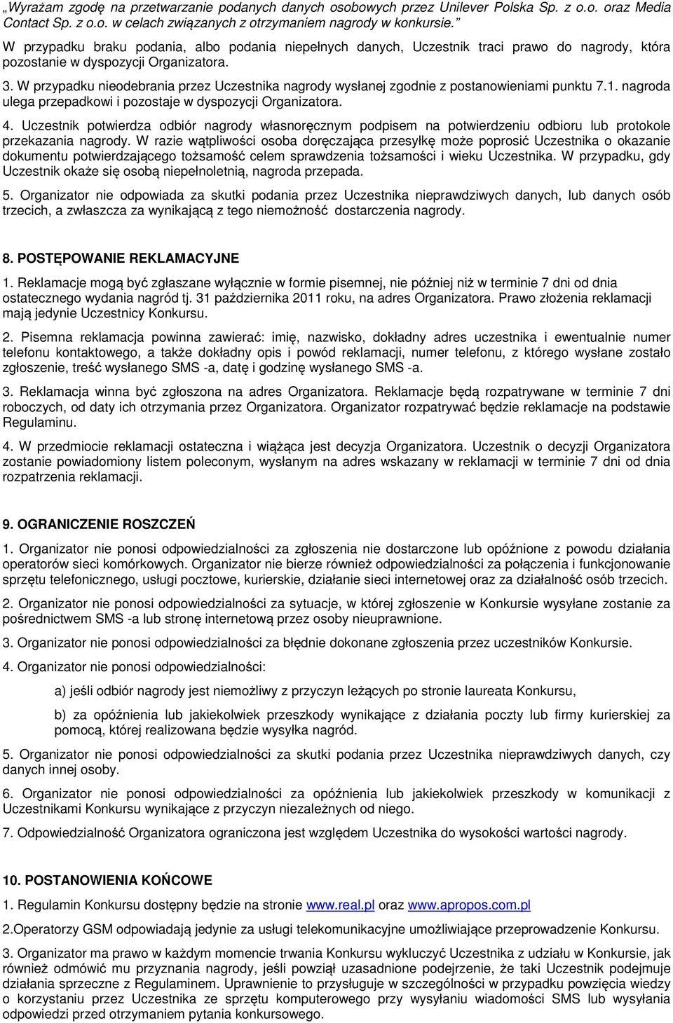 W przypadku nieodebrania przez Uczestnika nagrody wysłanej zgodnie z postanowieniami punktu 7.1. nagroda ulega przepadkowi i pozostaje w dyspozycji Organizatora. 4.