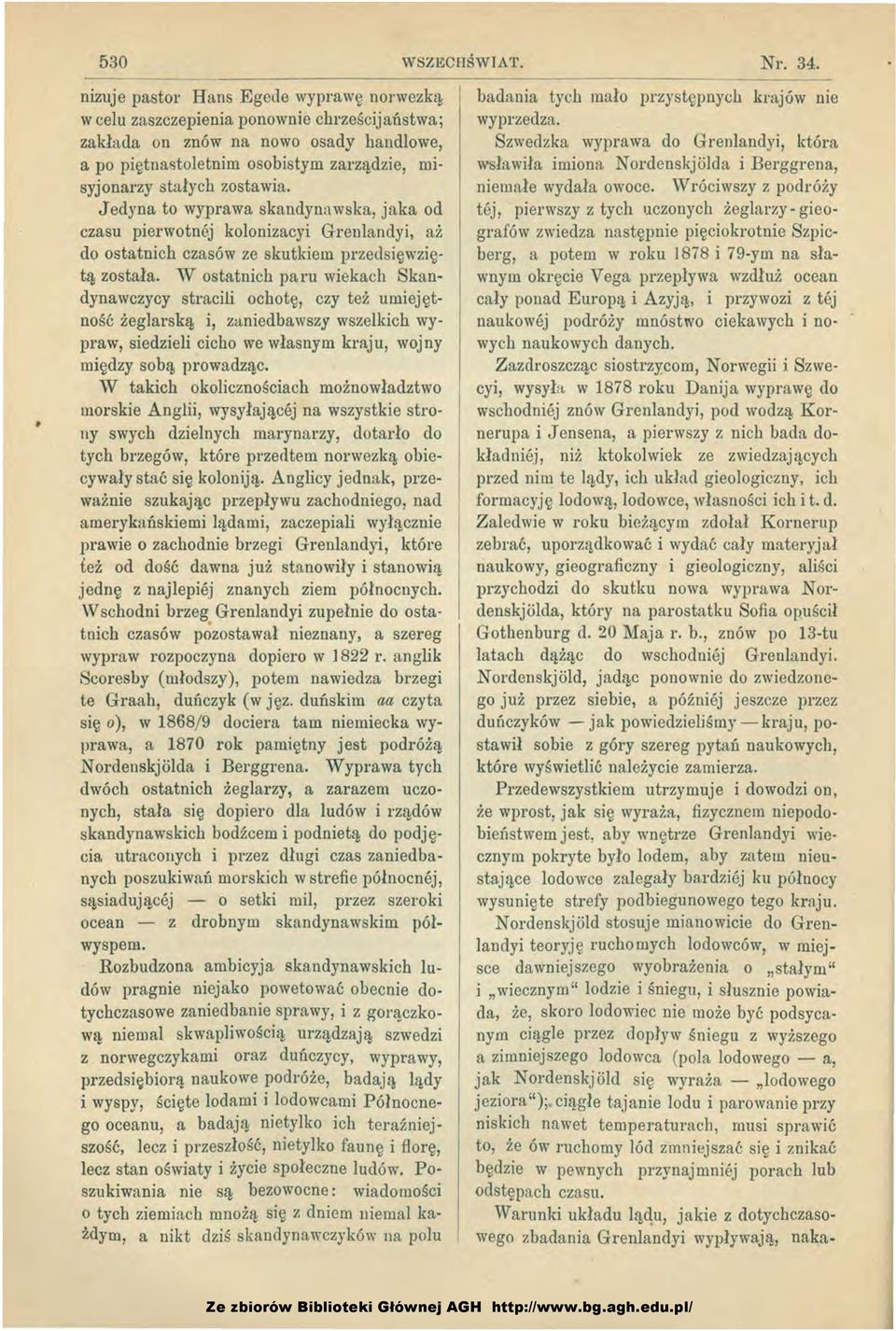 Jedyna to wyprawa skandynawska, jaka od czasu pierwotnej kolonizacyi Grenlandyi, aż do ostatnich czasów ze skutkiem przedsięwziętą została.