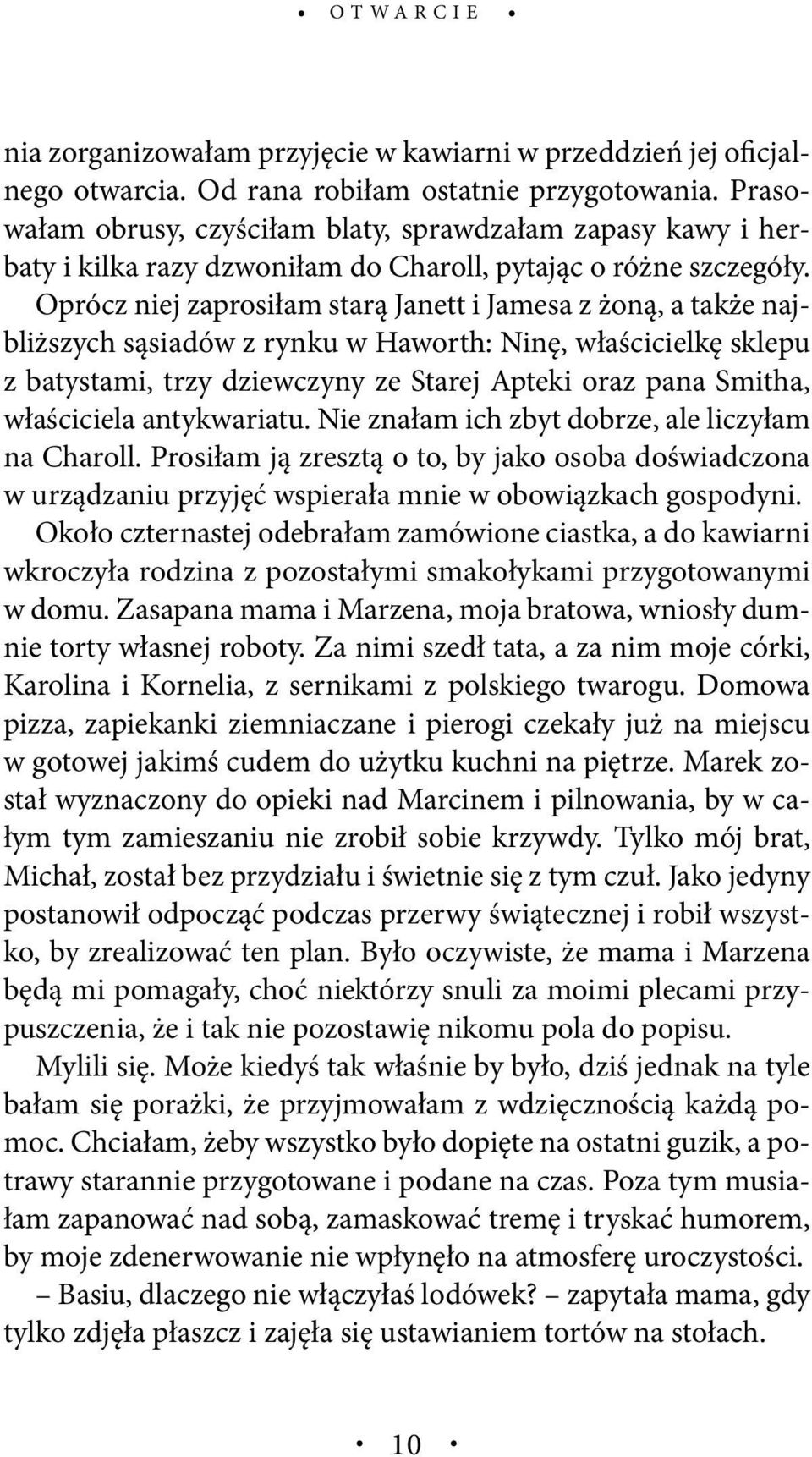 Oprócz niej zaprosiłam starą Janett i Jamesa z żoną, a także najbliższych sąsiadów z rynku w Haworth: Ninę, właścicielkę sklepu z batystami, trzy dziewczyny ze Starej Apteki oraz pana Smitha,