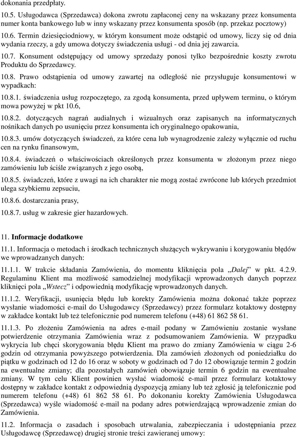 Konsument odstępujący od umowy sprzedaży ponosi tylko bezpośrednie koszty zwrotu Produktu do Sprzedawcy. 10.8.