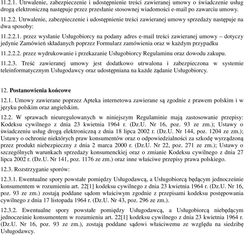 11.2.3. Treść zawieranej umowy jest dodatkowo utrwalona i zabezpieczona w systemie teleinformatycznym Usługodawcy oraz udostępniana na każde żądanie Usługobiorcy. 12. Postanowienia końcowe 12.1. Umowy zawierane poprzez Apteka internetowa zawierane są zgodnie z prawem polskim i w języku polskim oraz angielskim.