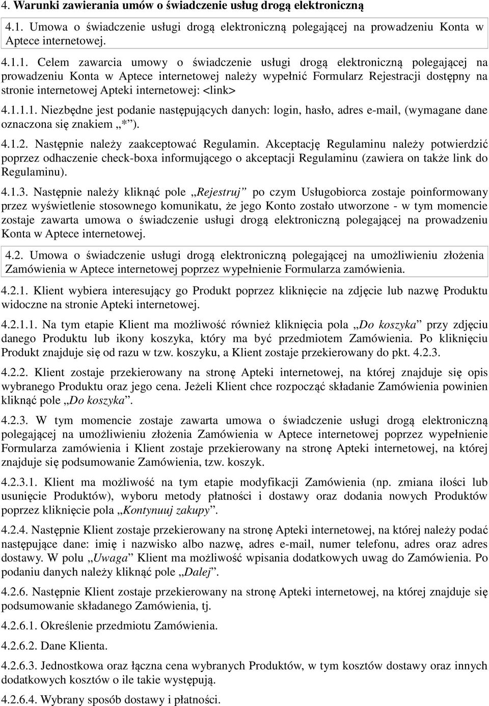 1. Celem zawarcia umowy o świadczenie usługi drogą elektroniczną polegającej na prowadzeniu Konta w Aptece internetowej należy wypełnić Formularz Rejestracji dostępny na stronie internetowej Apteki