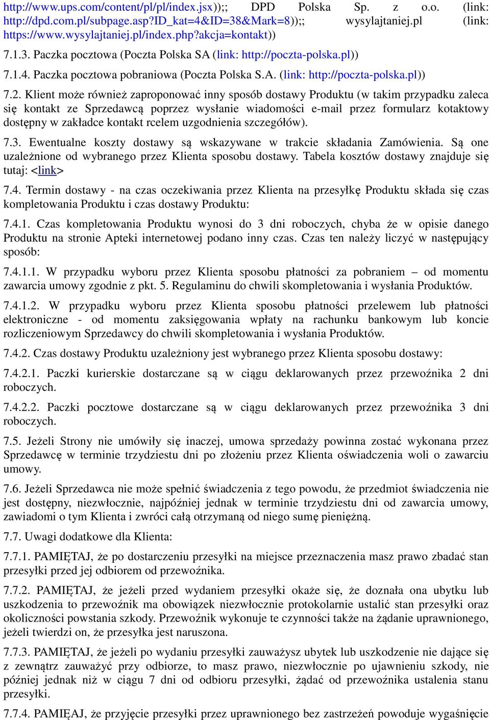 Klient może również zaproponować inny sposób dostawy Produktu (w takim przypadku zaleca się kontakt ze Sprzedawcą poprzez wysłanie wiadomości e-mail przez formularz kotaktowy dostępny w zakładce