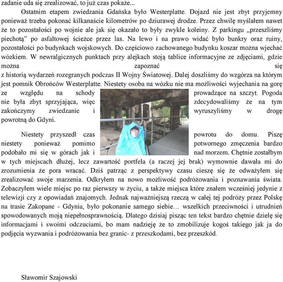 Z parkingu przeszliśmy piechotą po asfaltowej ścieżce przez las. Na lewo i na prawo widać było bunkry oraz ruiny, pozostałości po budynkach wojskowych.