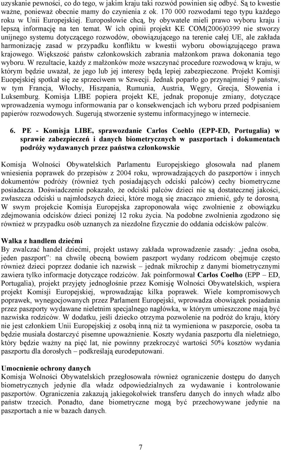 W ich opinii projekt KE COM(2006)0399 nie stworzy unijnego systemu dotyczącego rozwodów, obowiązującego na terenie całej UE, ale zakłada harmonizację zasad w przypadku konfliktu w kwestii wyboru