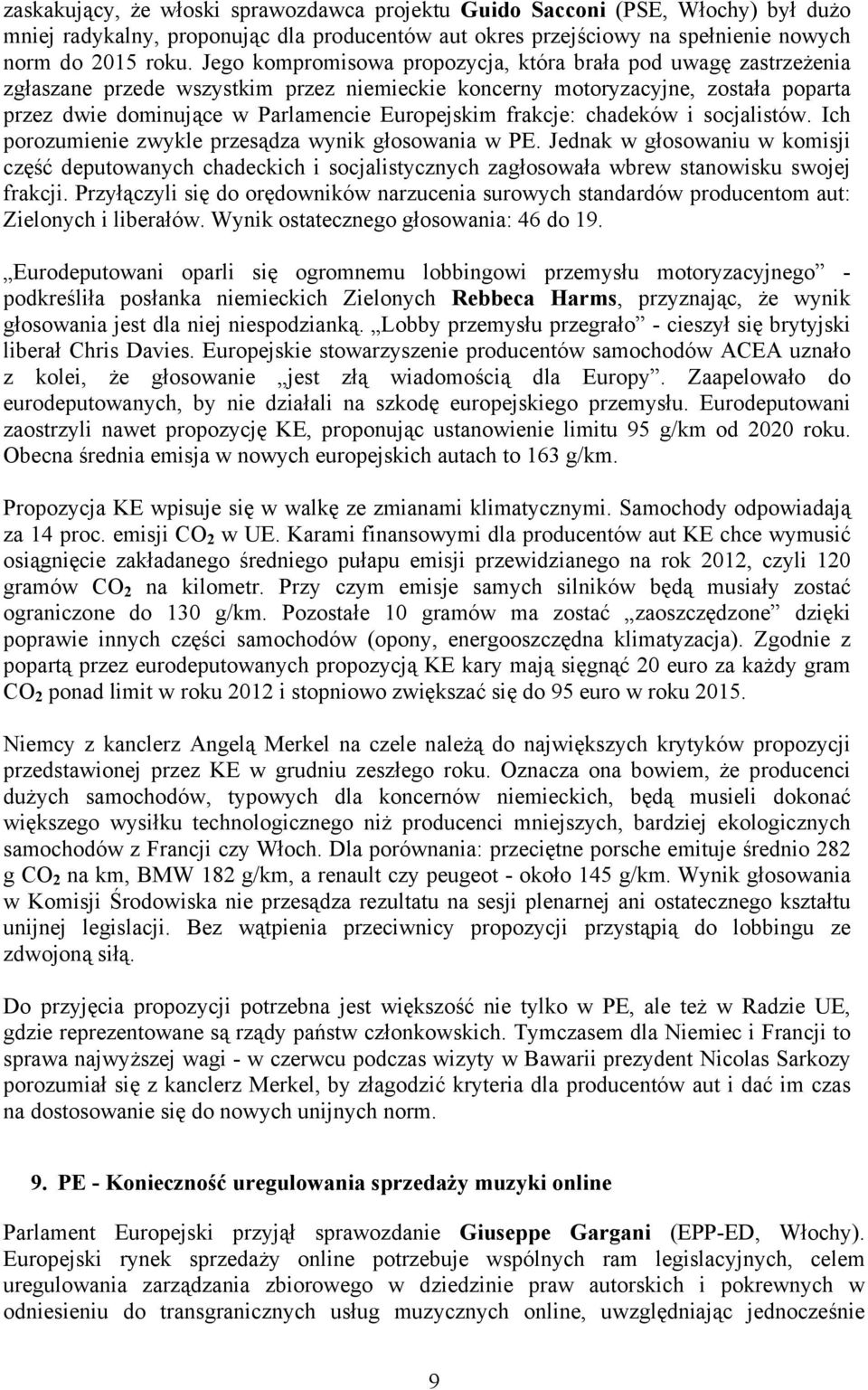 frakcje: chadeków i socjalistów. Ich porozumienie zwykle przesądza wynik głosowania w PE.