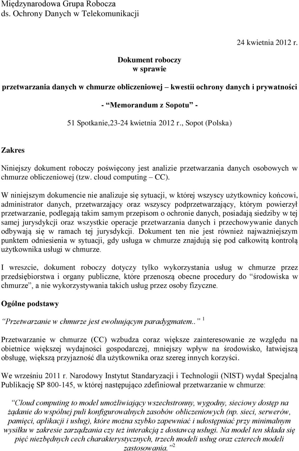 , Sopot (Polska) Zakres Niniejszy dokument roboczy poświęcony jest analizie przetwarzania danych osobowych w chmurze obliczeniowej (tzw. cloud computing CC).