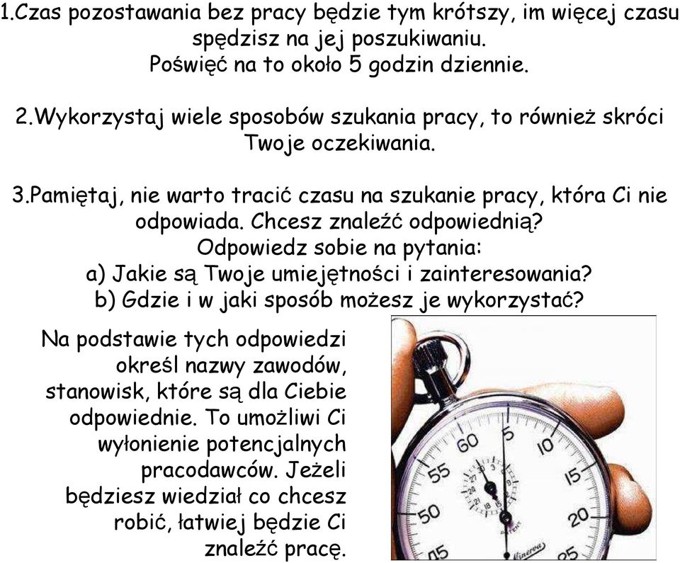 Chcesz znaleźć odpowiednią? Odpowiedz sobie na pytania: a) Jakie są Twoje umiejętności i zainteresowania? b) Gdzie i w jaki sposób możesz je wykorzystać?