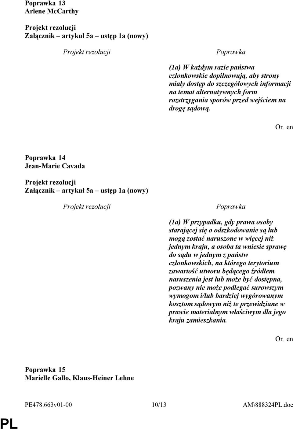 14 Załącznik artykuł 5a ustęp 1a (nowy) (1a) W przypadku, gdy prawa osoby starającej się o odszkodowanie są lub mogą zostać naruszone w więcej niż jednym kraju, a osoba ta wniesie sprawę do sądu w