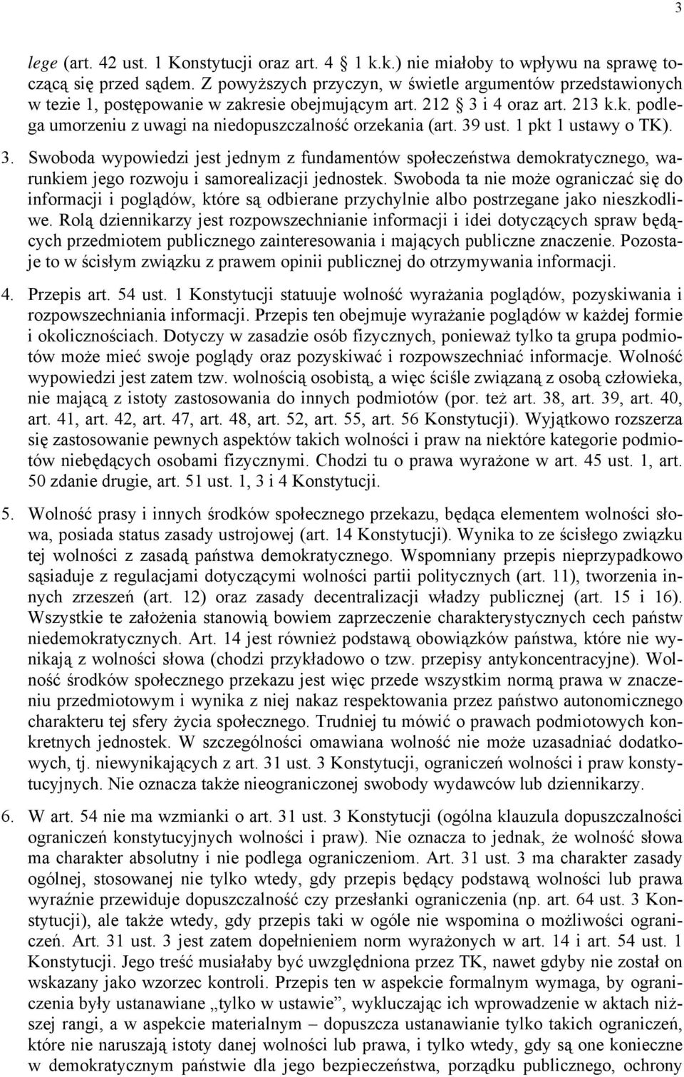 39 ust. 1 pkt 1 ustawy o TK). 3. Swoboda wypowiedzi jest jednym z fundamentów społeczeństwa demokratycznego, warunkiem jego rozwoju i samorealizacji jednostek.