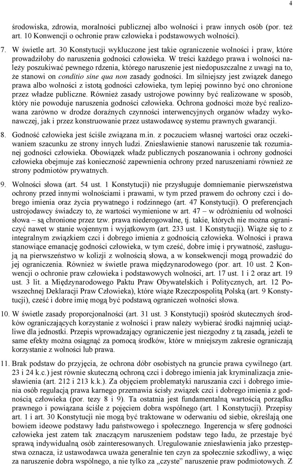 W treści każdego prawa i wolności należy poszukiwać pewnego rdzenia, którego naruszenie jest niedopuszczalne z uwagi na to, że stanowi on conditio sine qua non zasady godności.