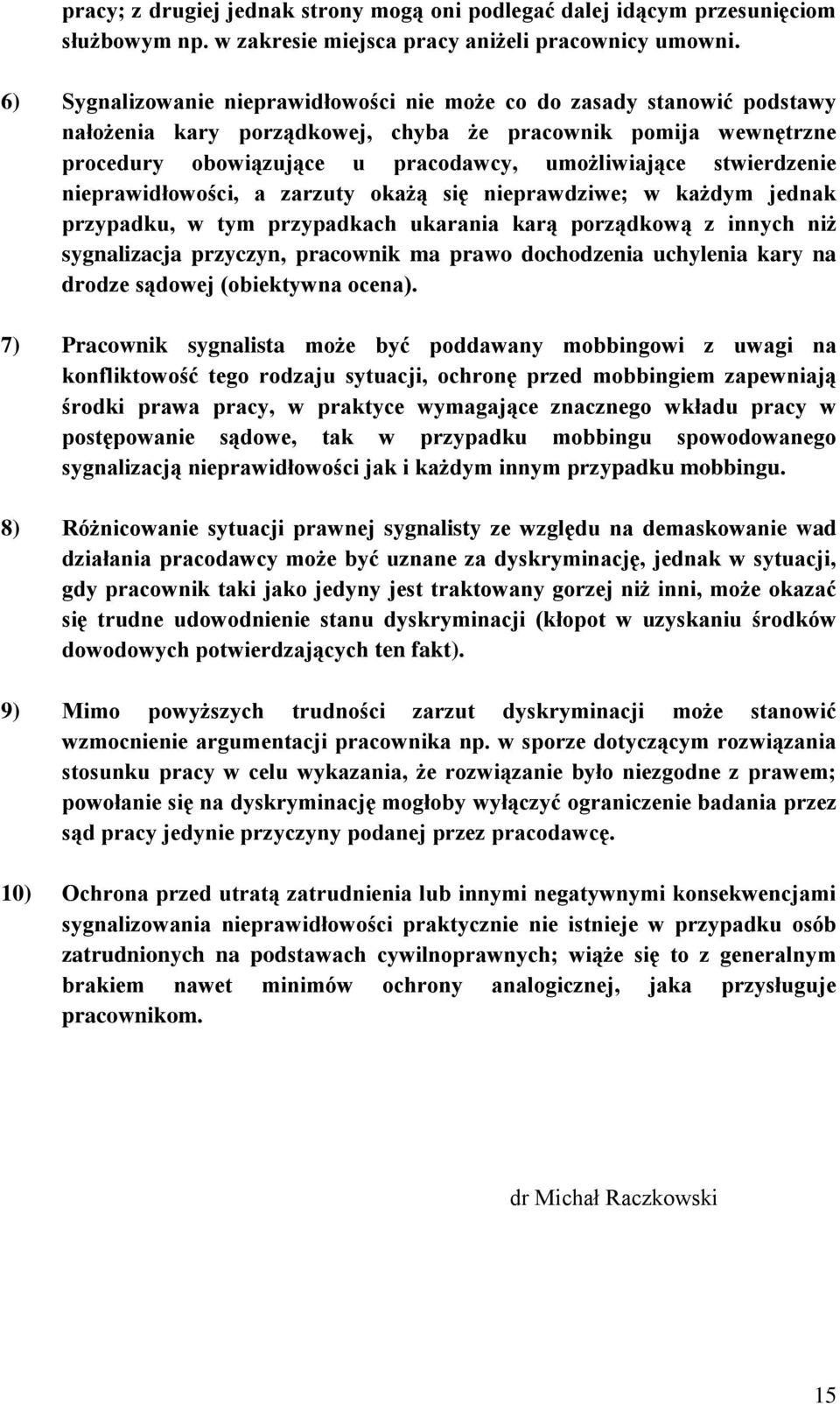 stwierdzenie nieprawidłowości, a zarzuty okażą się nieprawdziwe; w każdym jednak przypadku, w tym przypadkach ukarania karą porządkową z innych niż sygnalizacja przyczyn, pracownik ma prawo