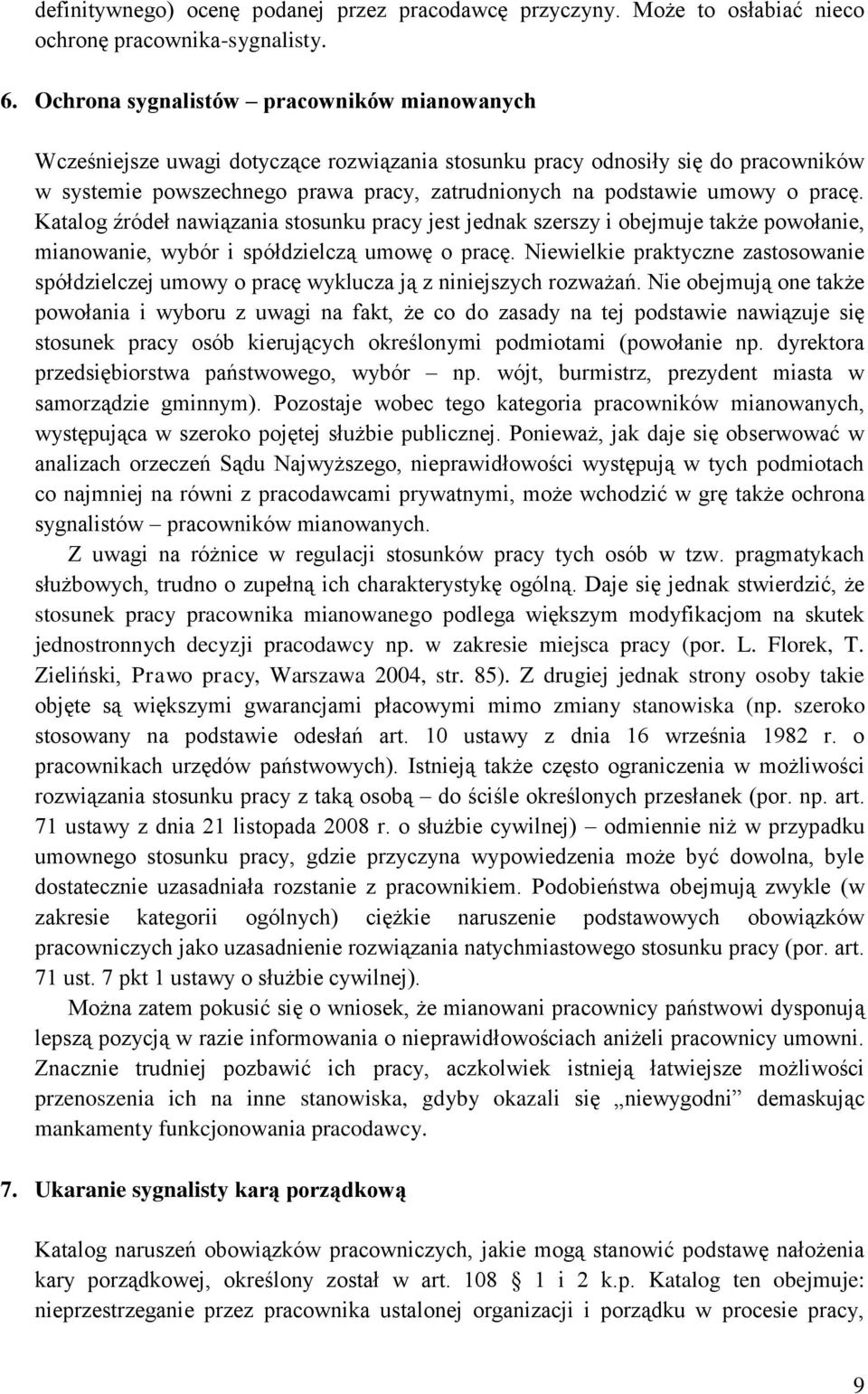 pracę. Katalog źródeł nawiązania stosunku pracy jest jednak szerszy i obejmuje także powołanie, mianowanie, wybór i spółdzielczą umowę o pracę.