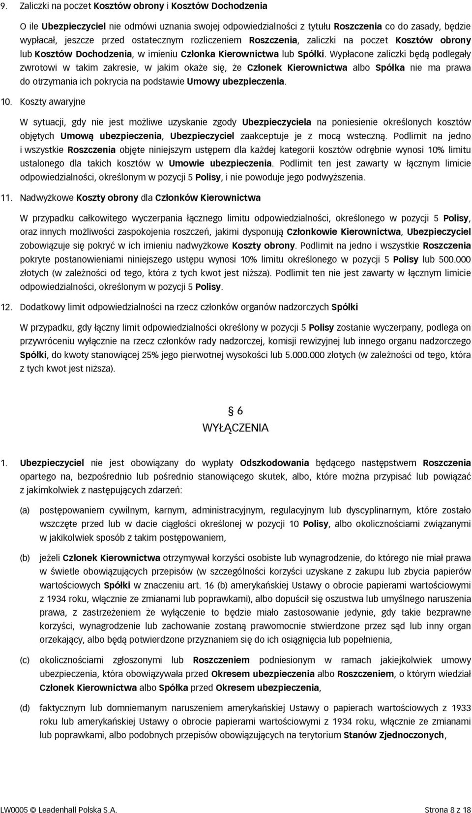 Wypłacone zaliczki będą podlegały zwrotowi w takim zakresie, w jakim okaże się, że Członek Kierownictwa albo Spółka nie ma prawa do otrzymania ich pokrycia na podstawie Umowy ubezpieczenia. 10.