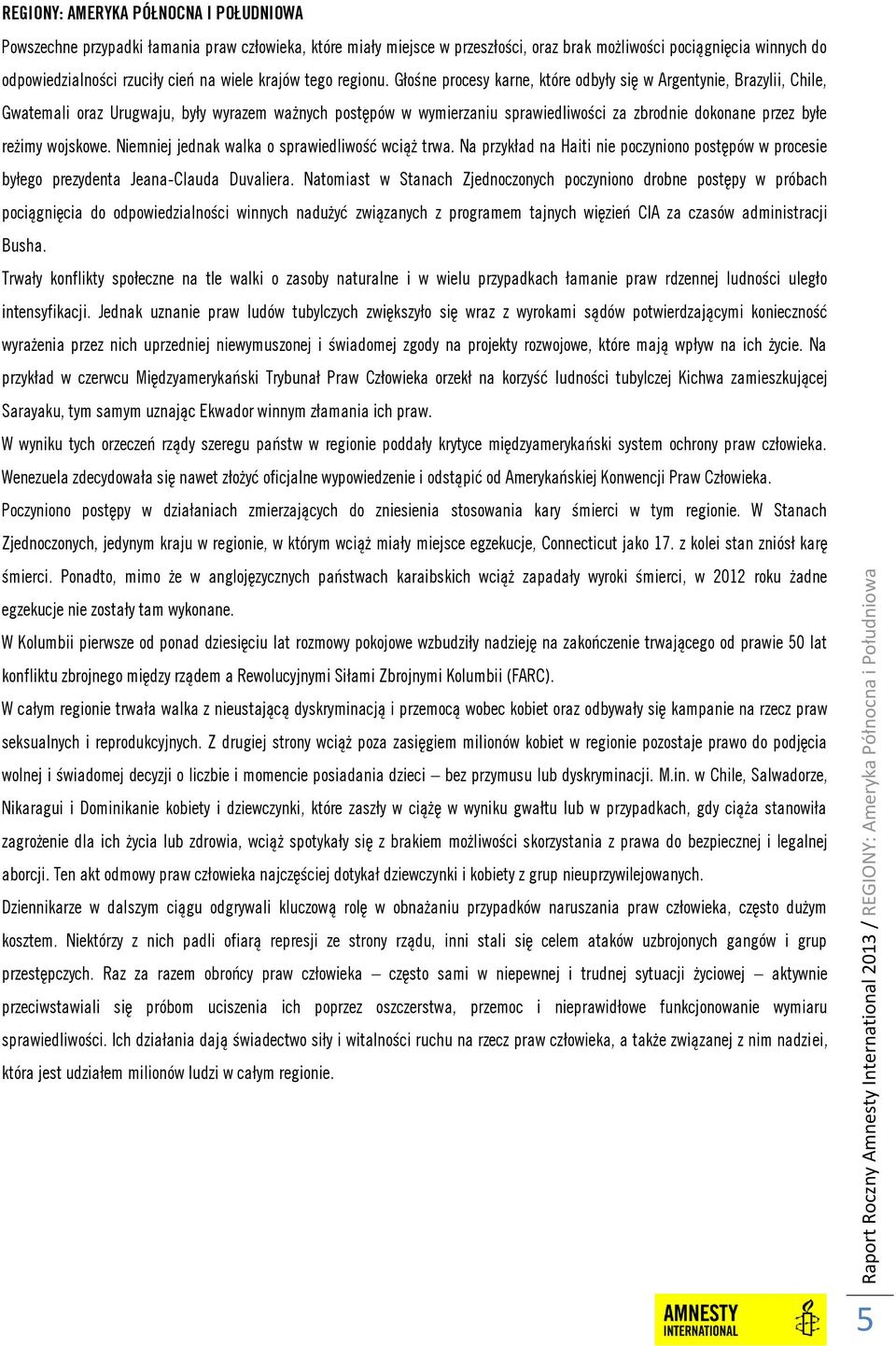 Głośne procesy karne, które odbyły się w Argentynie, Brazylii, Chile, Gwatemali oraz Urugwaju, były wyrazem ważnych postępów w wymierzaniu sprawiedliwości za zbrodnie dokonane przez byłe reżimy