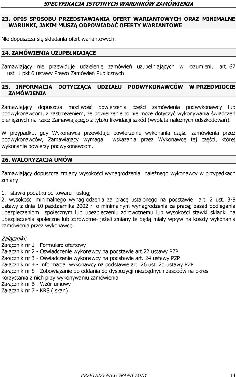 INFORMACJA DOTYCZĄCA UDZIAŁU PODWYKONAWCÓW W PRZEDMIOCIE ZAMÓWIENIA Zamawiający dopuszcza możliwość powierzenia części zamówienia podwykonawcy lub podwykonawcom, z zastrzeżeniem, że powierzenie to