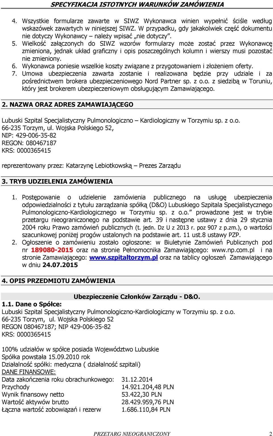 Wielkość załączonych do SIWZ wzorów formularzy może zostać przez Wykonawcę zmieniona, jednak układ graficzny i opis poszczególnych kolumn i wierszy musi pozostać nie zmieniony. 6.