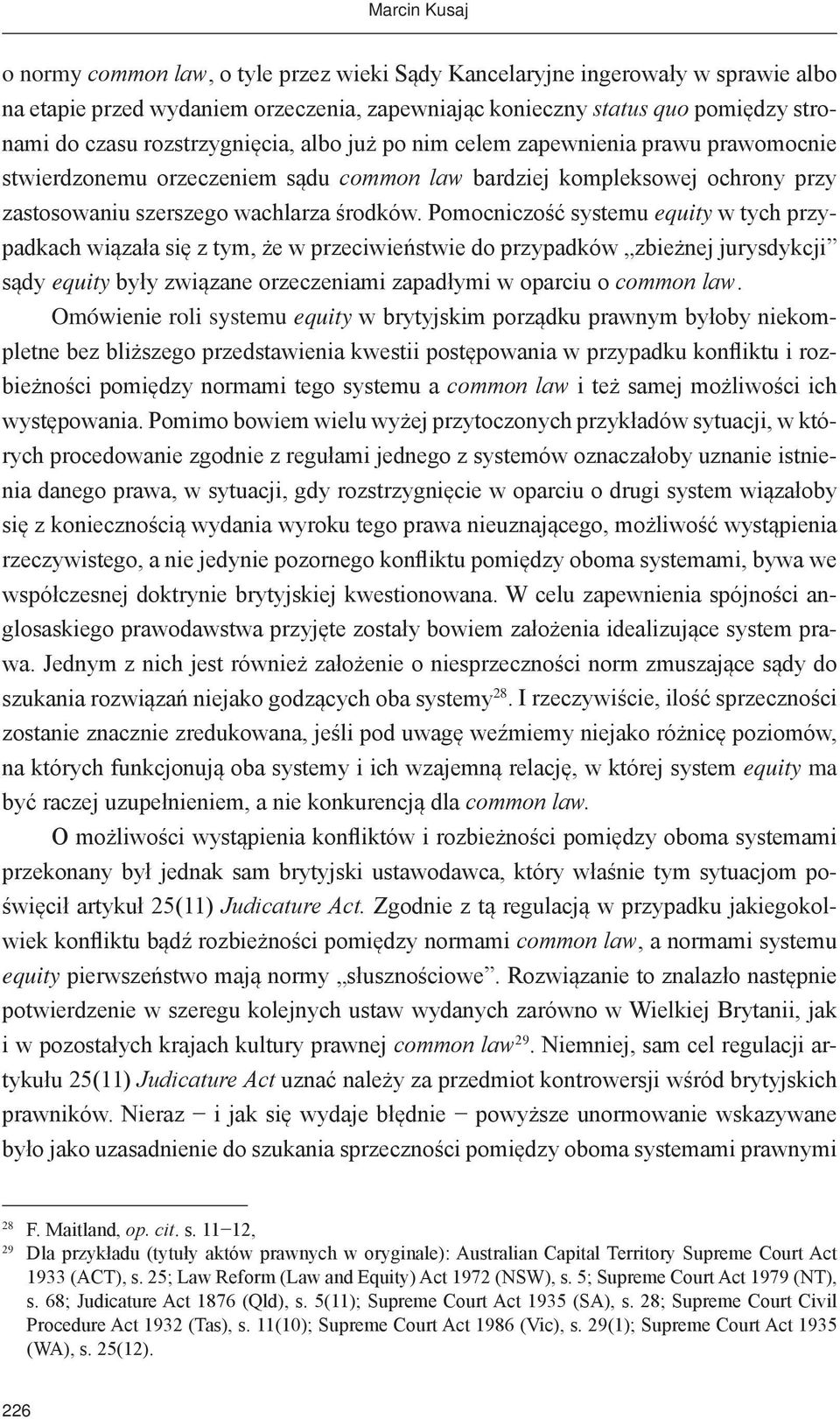 Pomocniczość systemu equity w tych przypadkach wiązała się z tym, że w przeciwieństwie do przypadków zbieżnej jurysdykcji sądy equity były związane orzeczeniami zapadłymi w oparciu o common law.