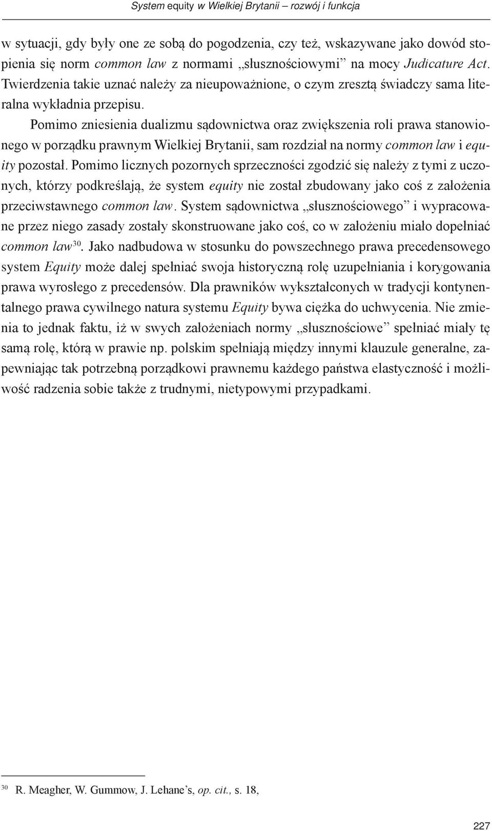 Pomimo zniesienia dualizmu sądownictwa oraz zwiększenia roli prawa stanowionego w porządku prawnym Wielkiej Brytanii, sam rozdział na normy common law i equity pozostał.