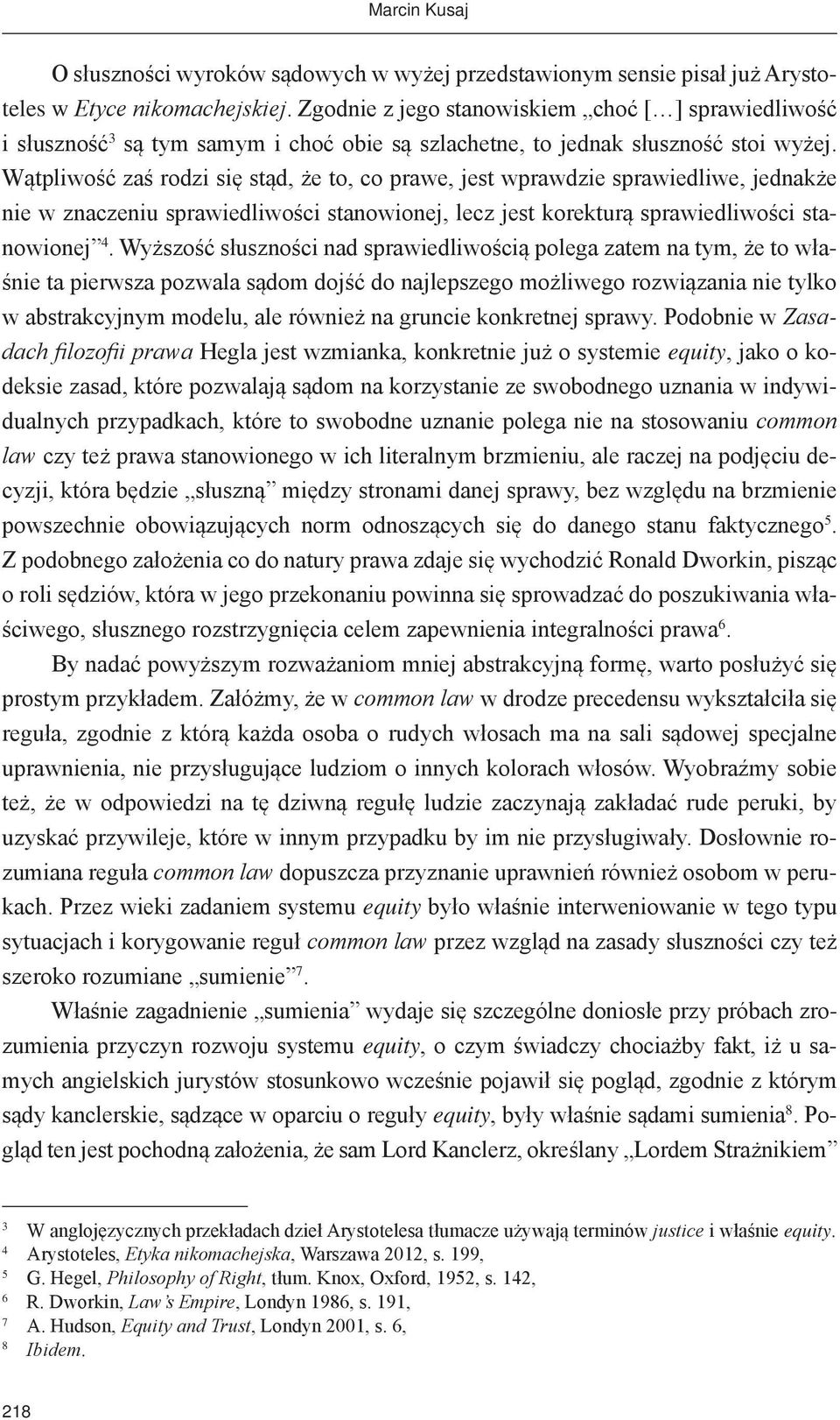 Wątpliwość zaś rodzi się stąd, że to, co prawe, jest wprawdzie sprawiedliwe, jednakże nie w znaczeniu sprawiedliwości stanowionej, lecz jest korekturą sprawiedliwości stanowionej 4.