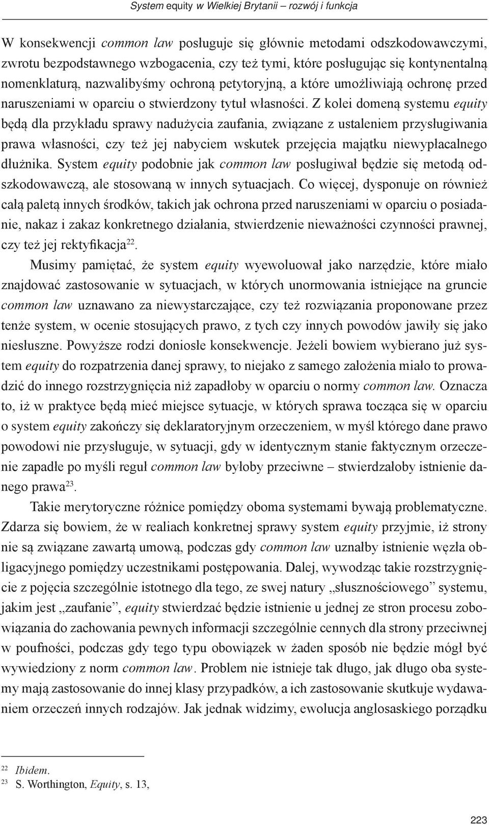 Z kolei domeną systemu equity będą dla przykładu sprawy nadużycia zaufania, związane z ustaleniem przysługiwania prawa własności, czy też jej nabyciem wskutek przejęcia majątku niewypłacalnego