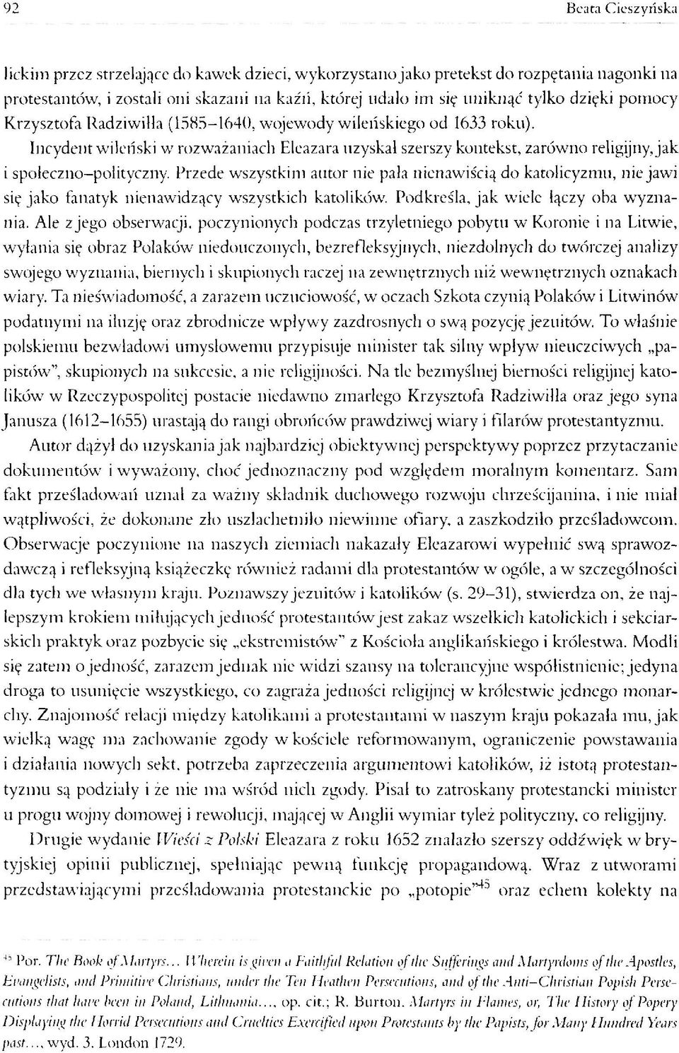 Przede wszystkim autor nie pała nienawiścią do katolicyzmu, nie jawi się jako fanatyk nienawidzący wszystkich katolików. Podkreśla, jak wiele łączy oba wyznania.