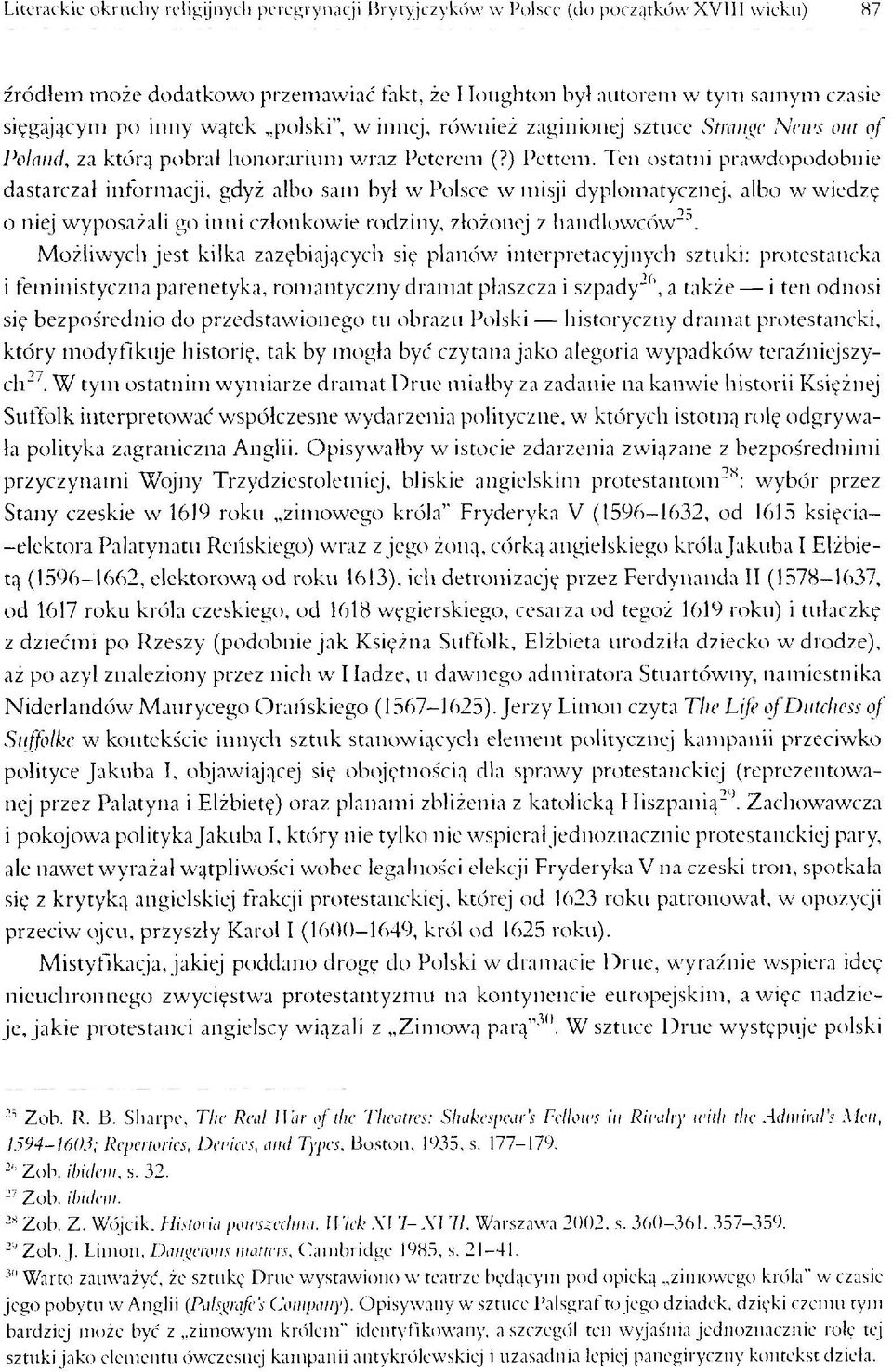 Ten ostatni prawdopodobnie dastarczał informacji, gdyż albo sam był w Polsce w misji dyplomatycznej, albo w wiedzę 0 niej wyposażali go inni członkowie rodziny, złożonej z handlowców21*23 24*.