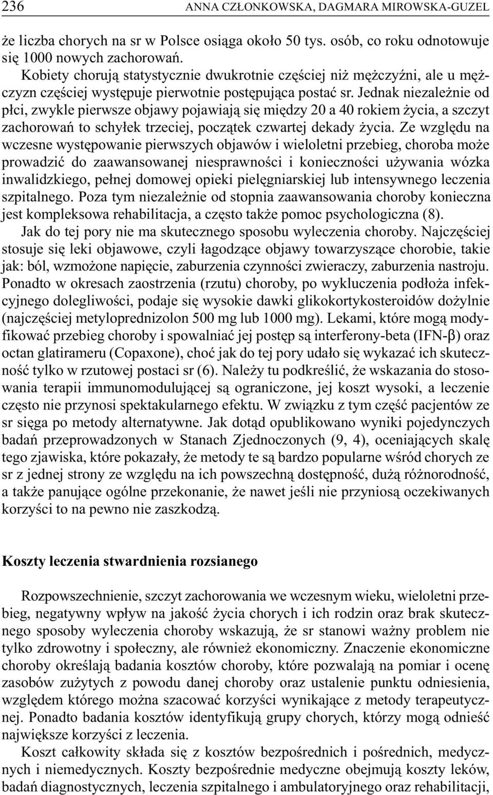 Jednak niezale nie od p³ci, zwykle pierwsze objawy pojawiaj¹ siê miêdzy 20 a 40 rokiem ycia, a szczyt zachorowañ to schy³ek trzeciej, pocz¹tek czwartej dekady ycia.