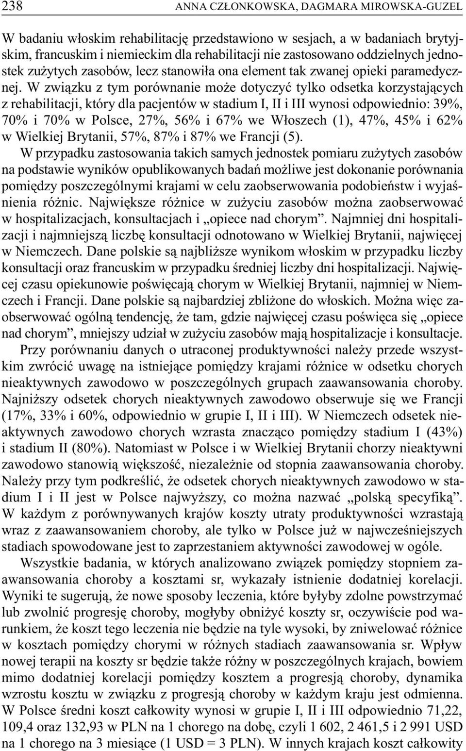 W zwi¹zku z tym porównanie mo e dotyczyæ tylko odsetka korzystaj¹cych z rehabilitacji, który dla pacjentów w stadium I, II i III wynosi odpowiednio: 39%, 70% i 70% w Polsce, 27%, 56% i 67% we