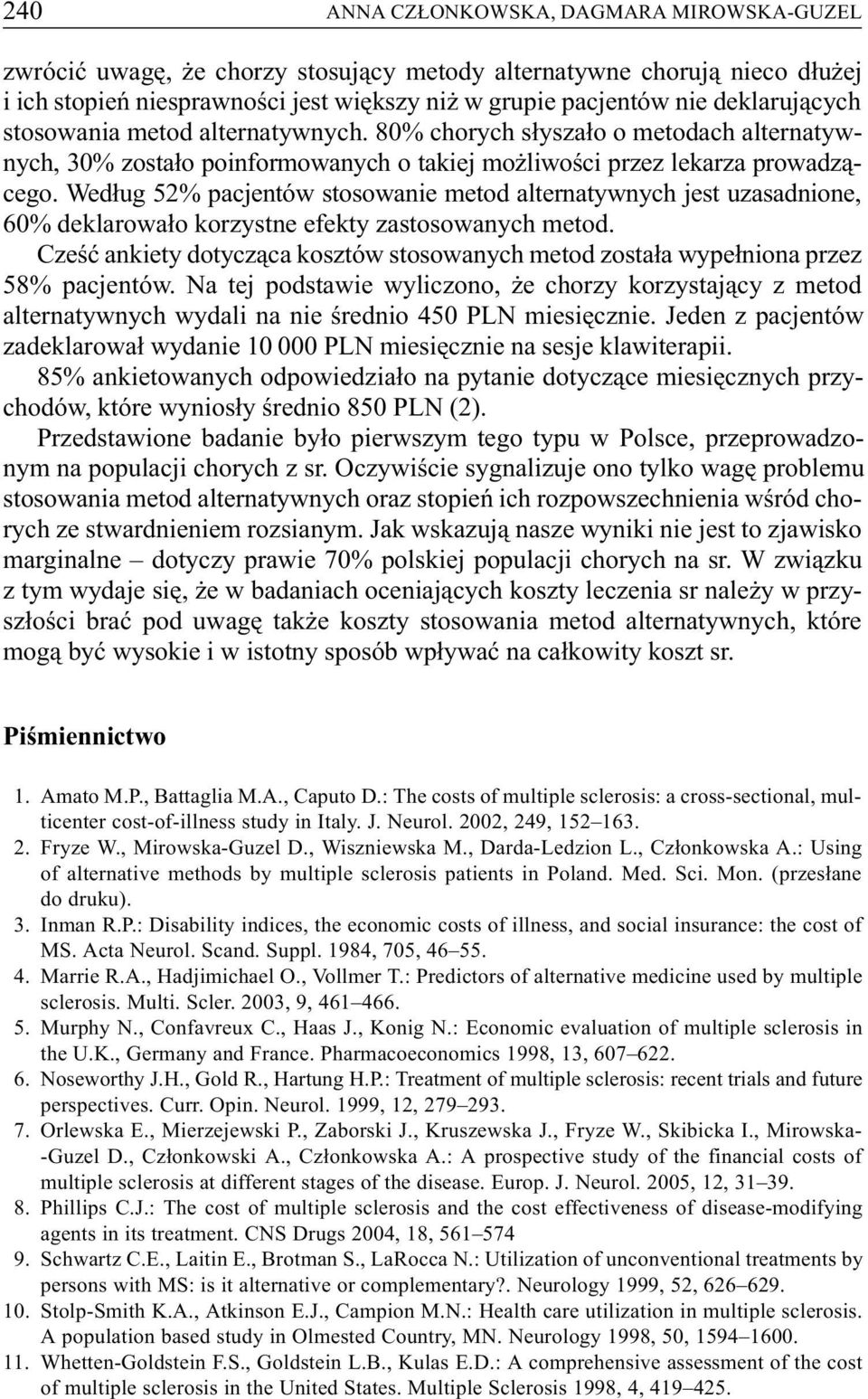 Wed³ug 52% pacjentów stosowanie metod alternatywnych jest uzasadnione, 60% deklarowa³o korzystne efekty zastosowanych metod.