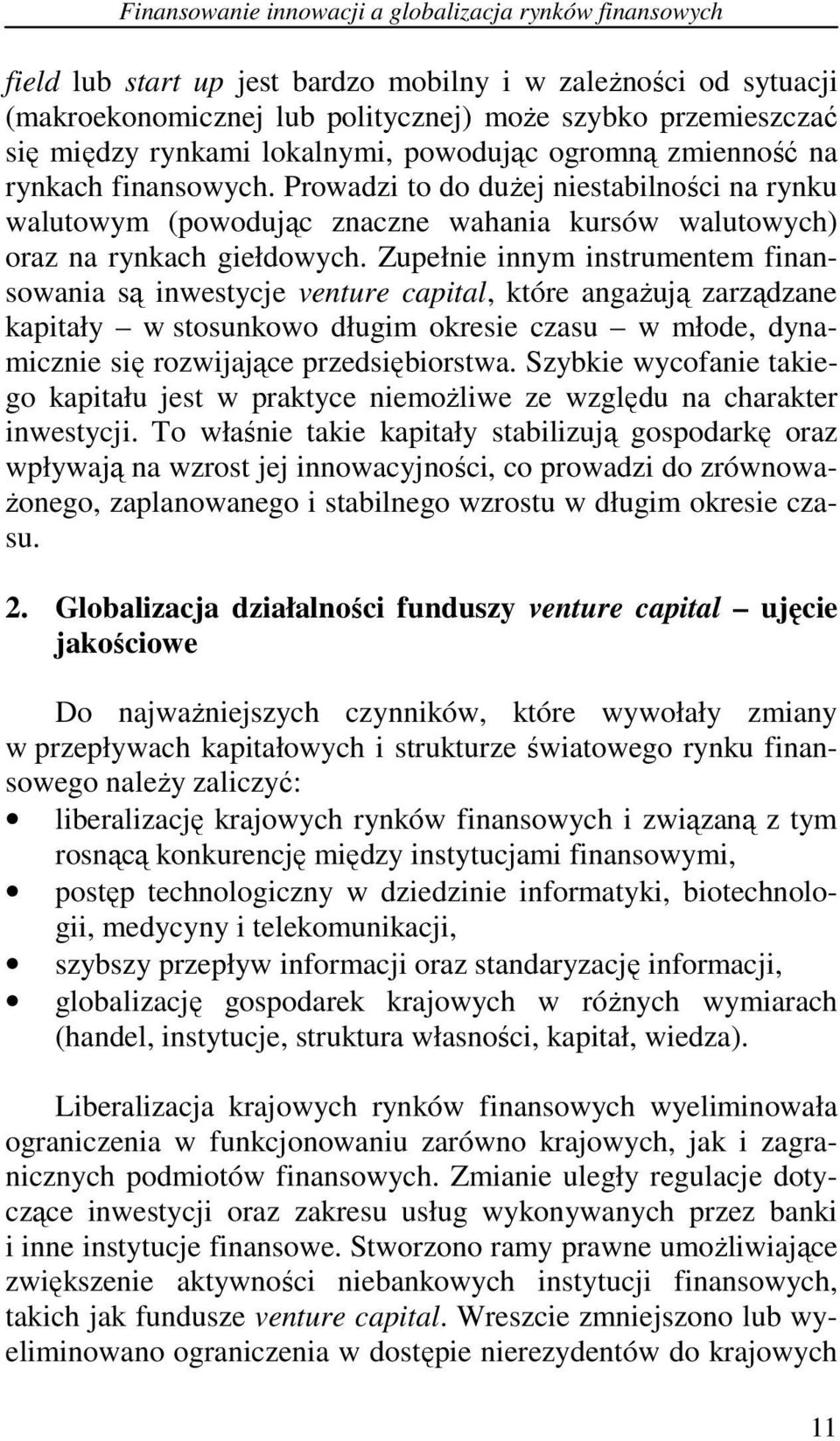 Zupełnie innym instrumentem finansowania są inwestycje venture capital, które angaŝują zarządzane kapitały w stosunkowo długim okresie czasu w młode, dynamicznie się rozwijające przedsiębiorstwa.