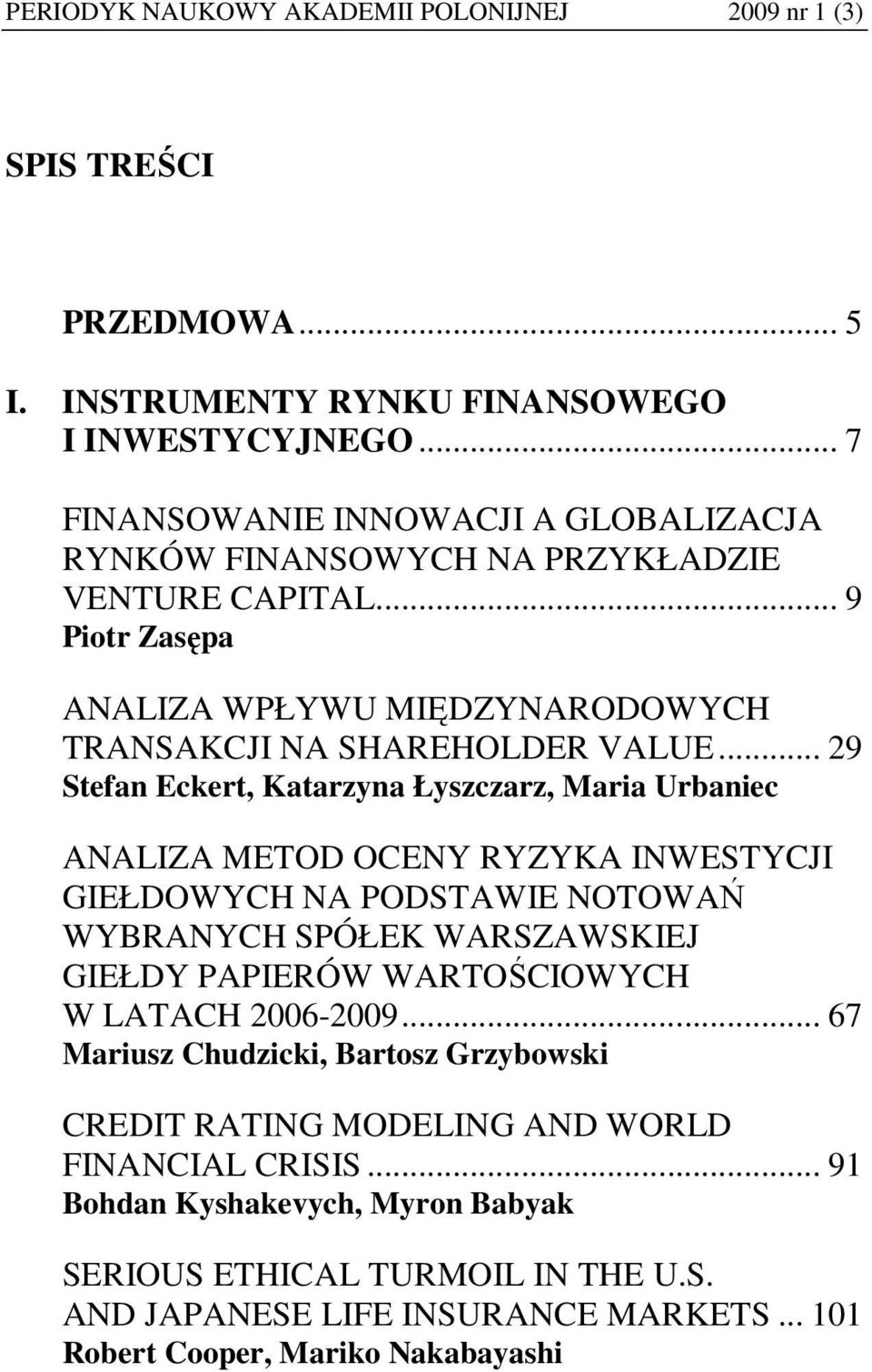 .. 29 Stefan Eckert, Katarzyna Łyszczarz, Maria Urbaniec ANALIZA METOD OCENY RYZYKA INWESTYCJI GIEŁDOWYCH NA PODSTAWIE NOTOWAŃ WYBRANYCH SPÓŁEK WARSZAWSKIEJ GIEŁDY PAPIERÓW WARTOŚCIOWYCH W