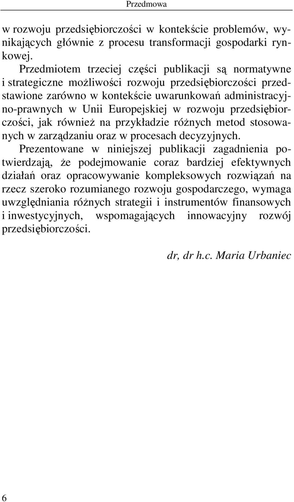 rozwoju przedsiębiorczości, jak równieŝ na przykładzie róŝnych metod stosowanych w zarządzaniu oraz w procesach decyzyjnych.