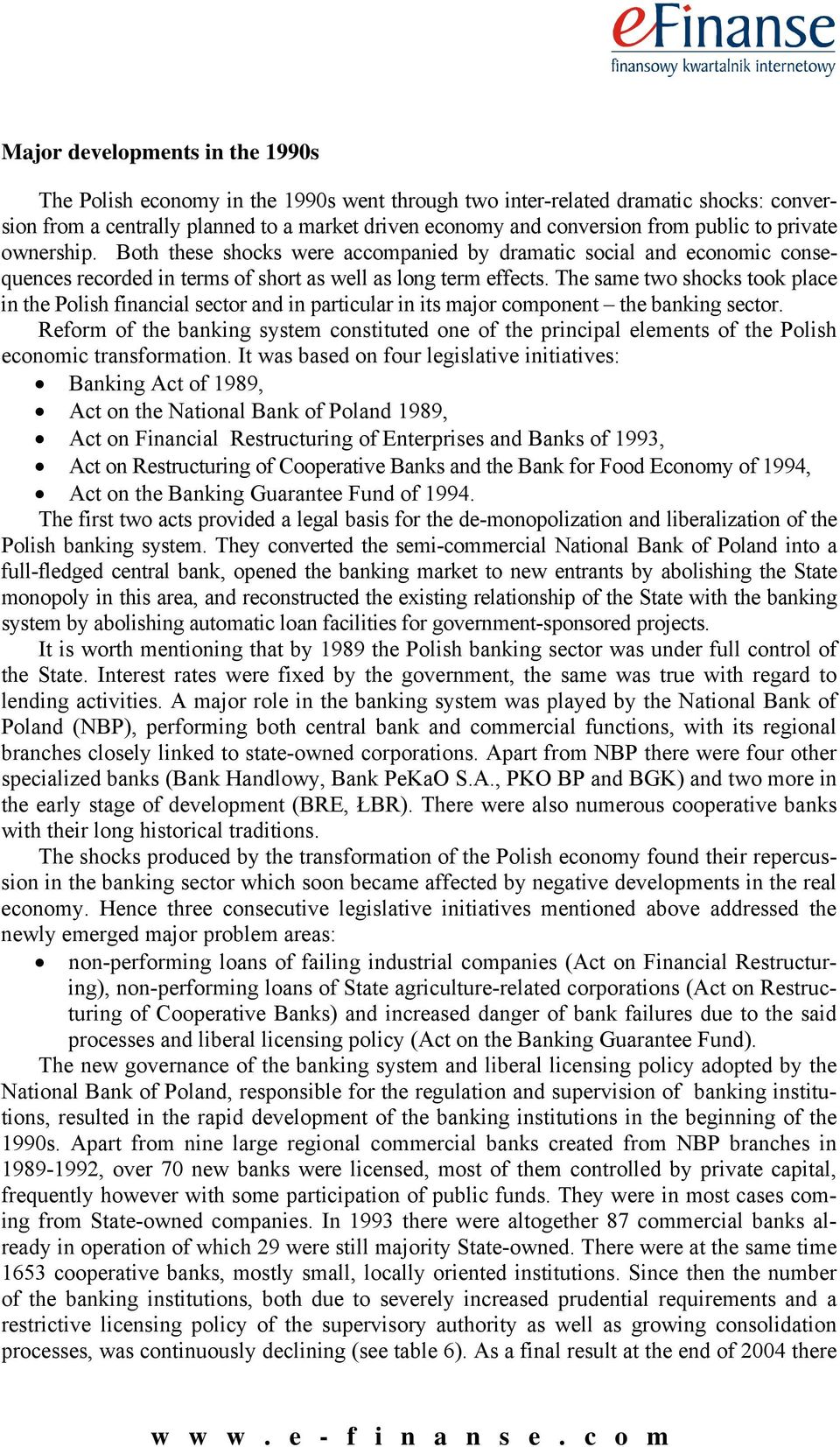 The same two shocks took place in the Polish financial sector and in particular in its major component the banking sector.