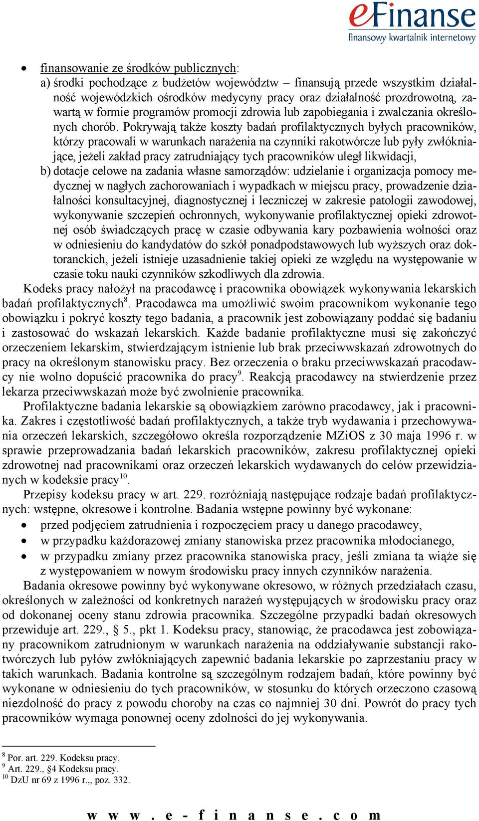 Pokrywają także koszty badań profilaktycznych byłych pracowników, którzy pracowali w warunkach narażenia na czynniki rakotwórcze lub pyły zwłókniające, jeżeli zakład pracy zatrudniający tych