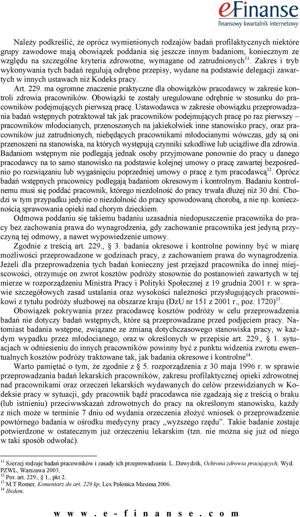 ma ogromne znaczenie praktyczne dla obowiązków pracodawcy w zakresie kontroli zdrowia pracowników. Obowiązki te zostały uregulowane odrębnie w stosunku do pracowników podejmujących pierwszą pracę.