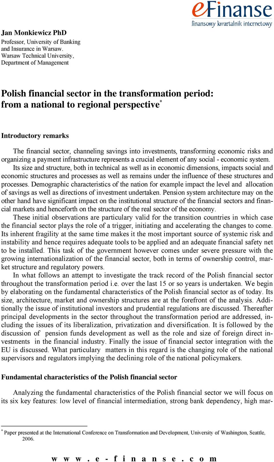 channeling savings into investments, transforming economic risks and organizing a payment infrastructure represents a crucial element of any social - economic system.