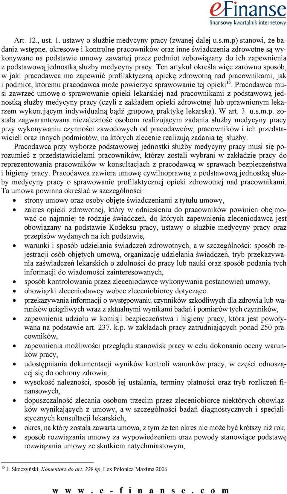 p) stanowi, że badania wstępne, okresowe i kontrolne pracowników oraz inne świadczenia zdrowotne są wykonywane na podstawie umowy zawartej przez podmiot zobowiązany do ich zapewnienia z podstawową