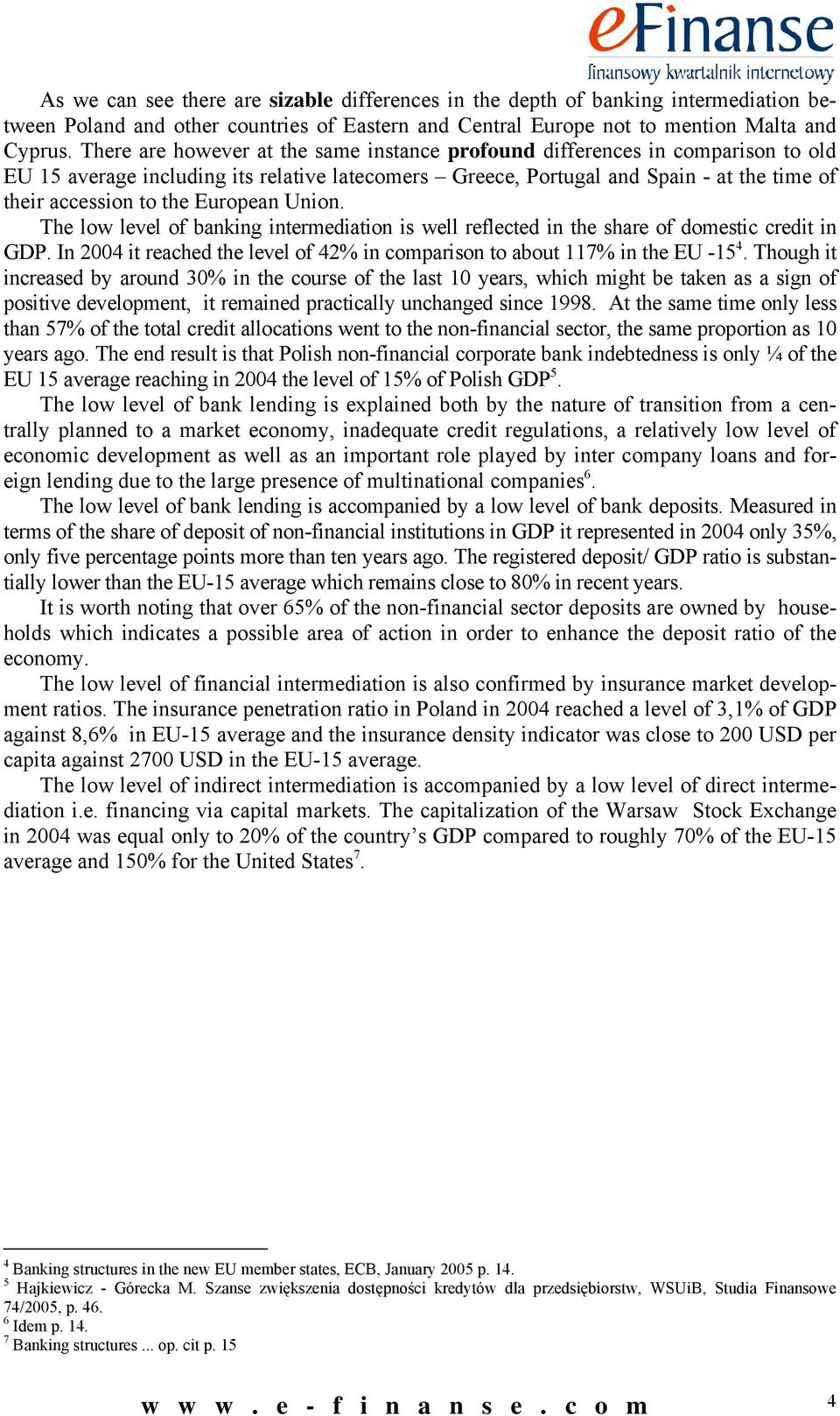 European Union. The low level of banking intermediation is well reflected in the share of domestic credit in GDP. In 2004 it reached the level of 42% in comparison to about 117% in the EU -15 4.