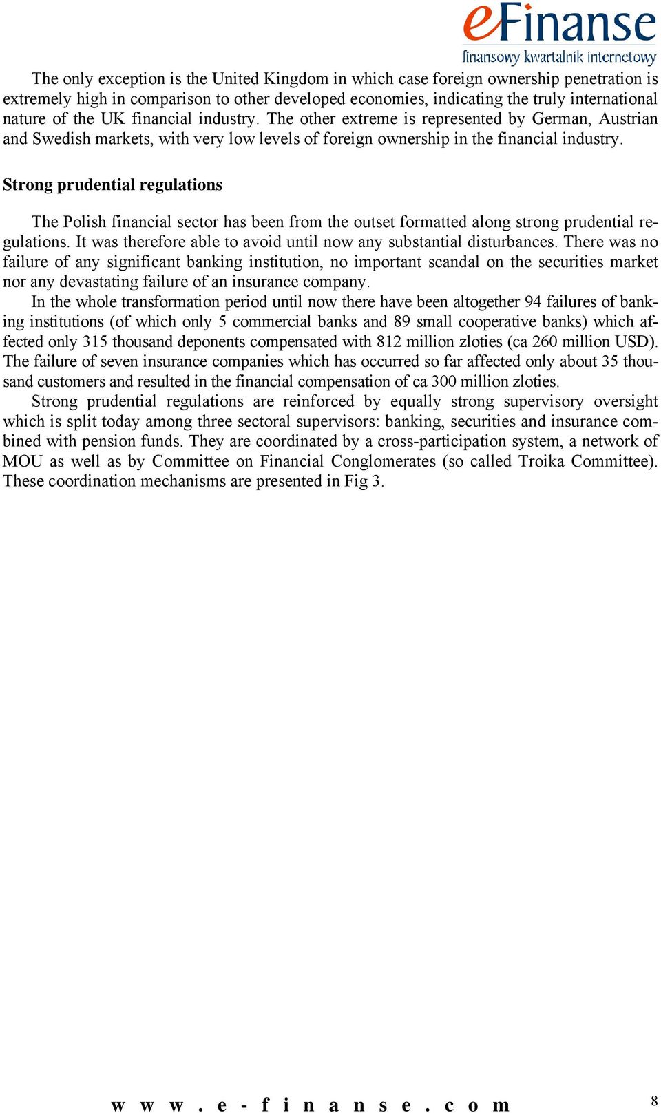 Strong prudential regulations The Polish financial sector has been from the outset formatted along strong prudential regulations. It was therefore able to avoid until now any substantial disturbances.