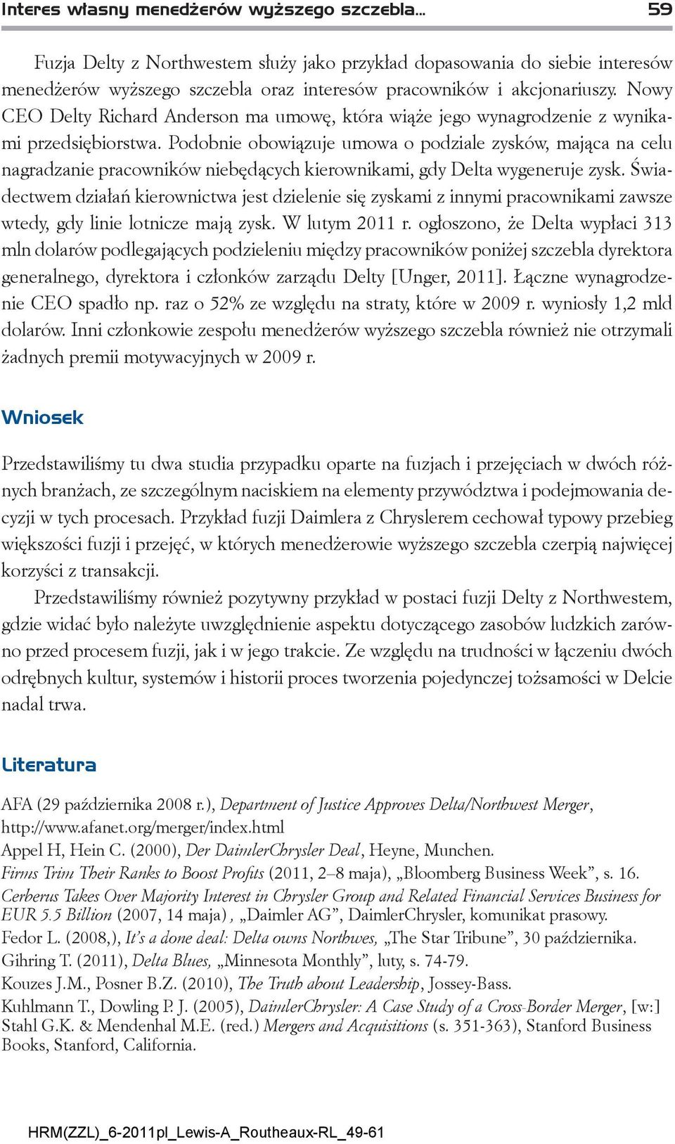 Podobnie obowiązuje umowa o podziale zysków, mająca na celu nagradzanie pracowników niebędących kierownikami, gdy Delta wygeneruje zysk.