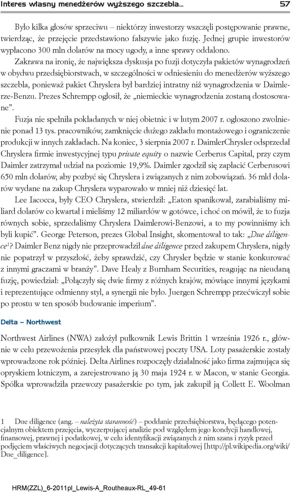 Zakrawa na ironię, że największa dyskusja po fuzji dotyczyła pakietów wynagrodzeń w obydwu przedsiębiorstwach, w szczególności w odniesieniu do menedżerów wyższego szczebla, ponieważ pakiet Chryslera