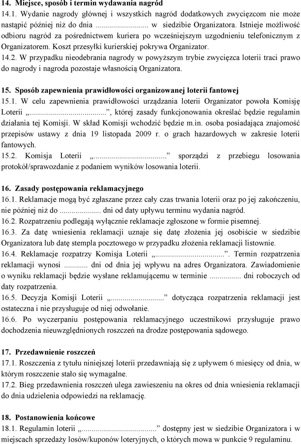 W przypadku nieodebrania nagrody w powyższym trybie zwycięzca loterii traci prawo do nagrody i nagroda pozostaje własnością Organizatora. 15.