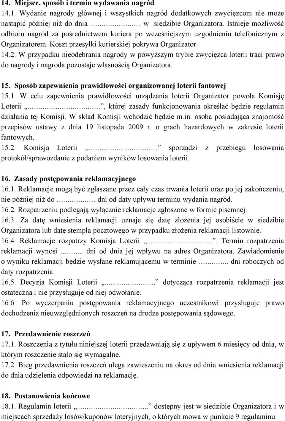 W przypadku nieodebrania nagrody w powyższym trybie zwycięzca loterii traci prawo do nagrody i nagroda pozostaje własnością Organizatora. 15.