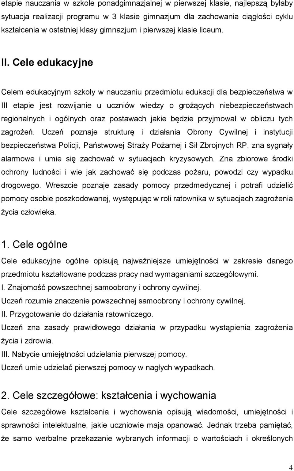 Cele edukacyjne Celem edukacyjnym szkoły w nauczaniu przedmiotu edukacji dla bezpiecze stwa w III etapie jest rozwijanie u uczniów wiedzy o gro cych niebezpiecze stwach regionalnych i ogólnych oraz