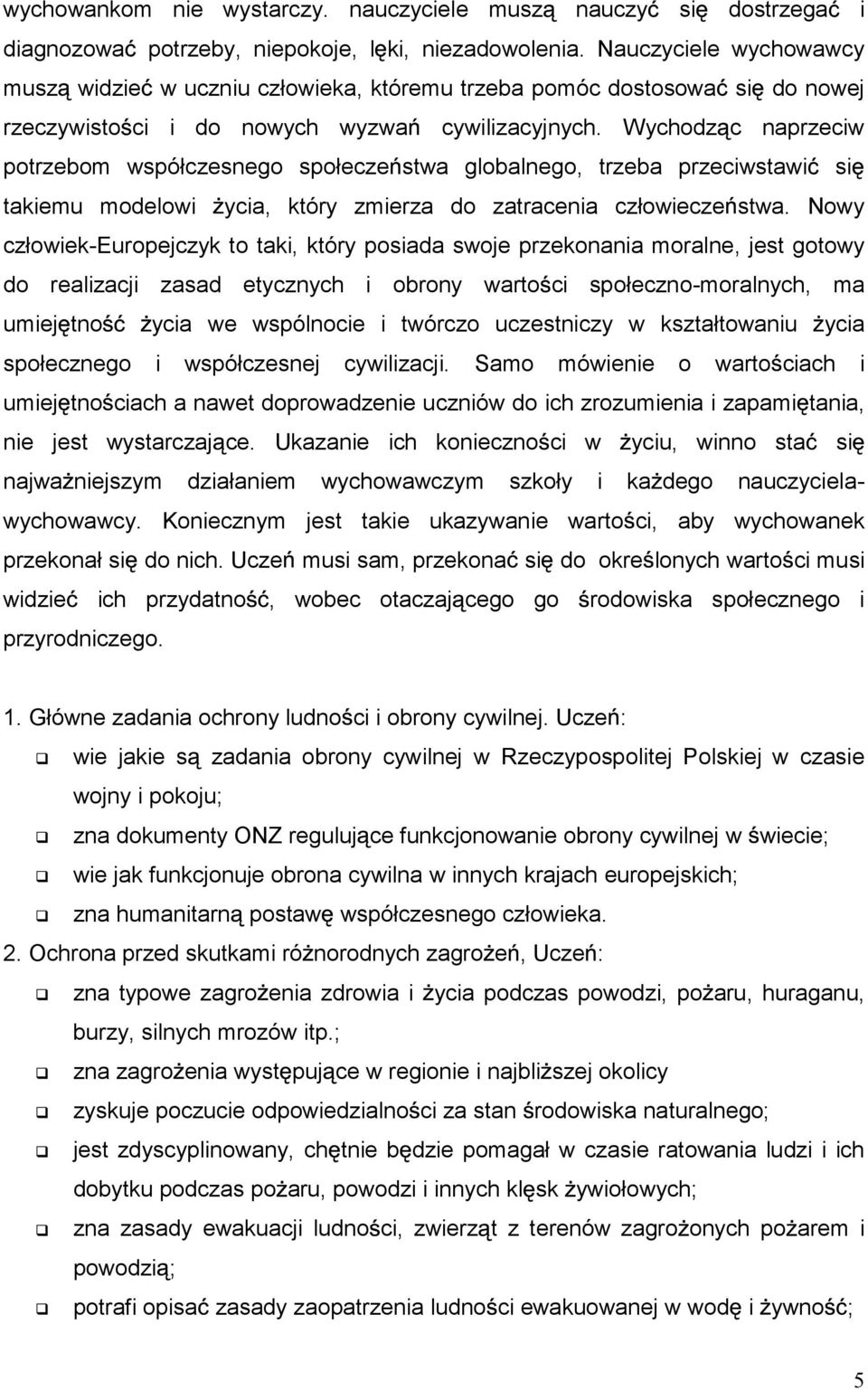 Wychodz c naprzeciw potrzebom współczesnego społecze stwa globalnego, trzeba przeciwstawi si takiemu modelowi ycia, który zmierza do zatracenia człowiecze stwa.