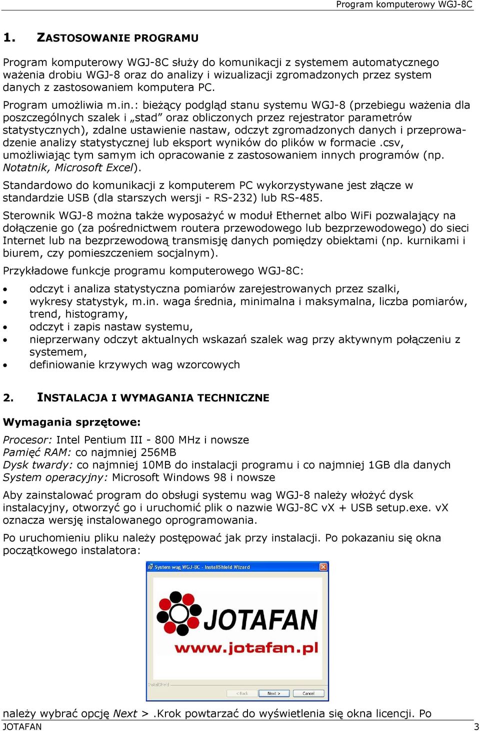 : bieżący podgląd stanu systemu WGJ-8 (przebiegu ważenia dla poszczególnych szalek i stad oraz obliczonych przez rejestrator parametrów statystycznych), zdalne ustawienie nastaw, odczyt zgromadzonych