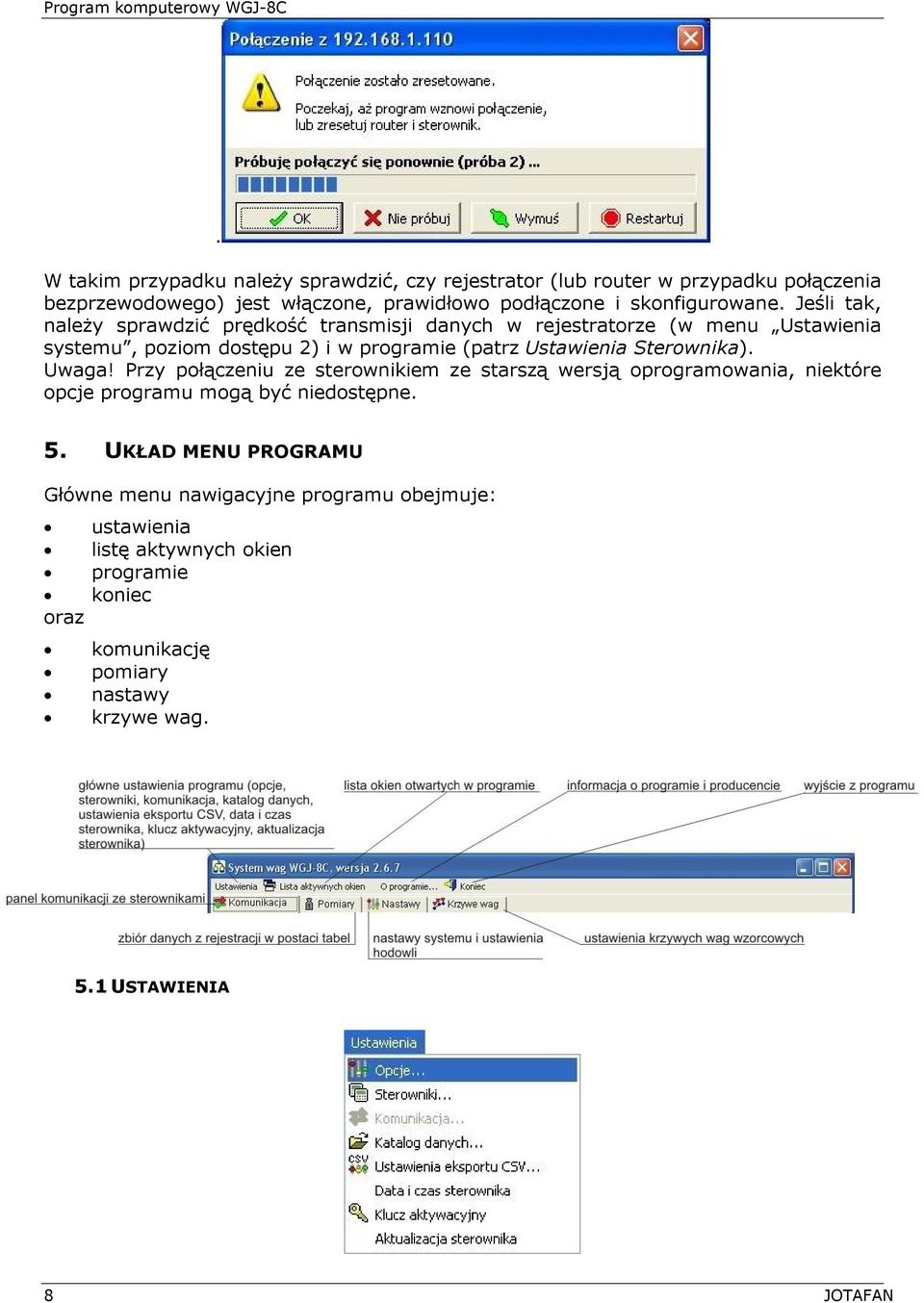 Jeśli tak, należy sprawdzić prędkość transmisji danych w rejestratorze (w menu Ustawienia systemu, poziom dostępu 2) i w programie (patrz Ustawienia